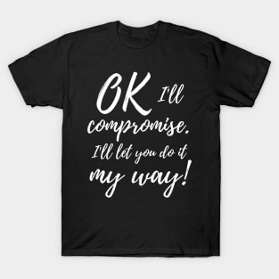 Ok, I'll compromise (white design) T-Shirt